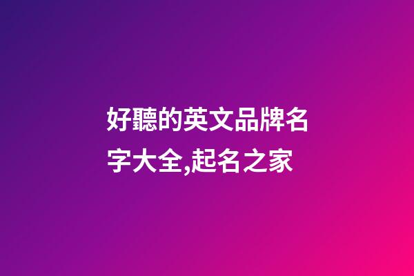 好聽的英文品牌名字大全,起名之家-第1張-商標起名-玄機派