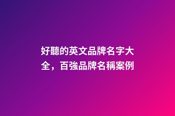 好聽的英文品牌名字大全，百強品牌名稱案例