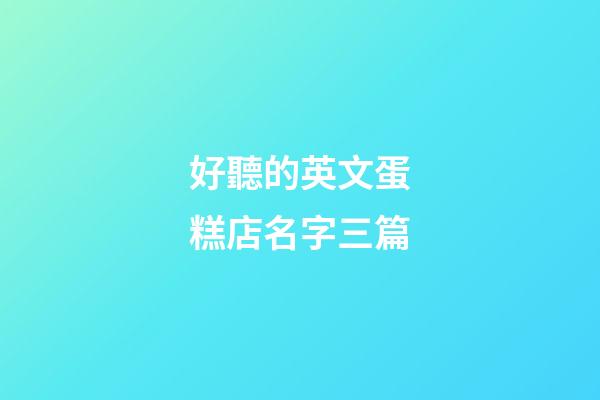 好聽的英文蛋糕店名字三篇-第1張-店鋪起名-玄機派