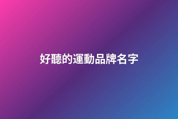 好聽的運動品牌名字-第1張-商標起名-玄機派