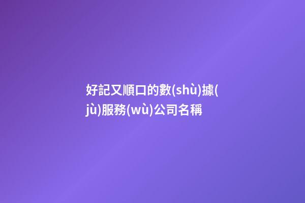 好記又順口的數(shù)據(jù)服務(wù)公司名稱-第1張-公司起名-玄機(jī)派