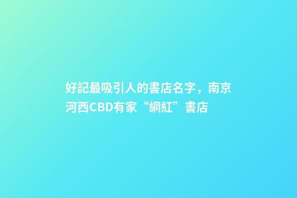 好記最吸引人的書店名字，南京河西CBD有家“網紅”書店-第1張-觀點-玄機派