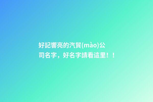好記響亮的汽貿(mào)公司名字，好名字請看這里！！-第1張-公司起名-玄機派