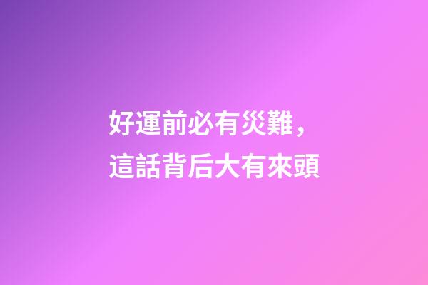 好運前必有災難，這話背后大有來頭