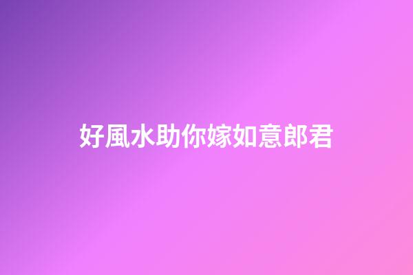 好風水助你嫁如意郎君