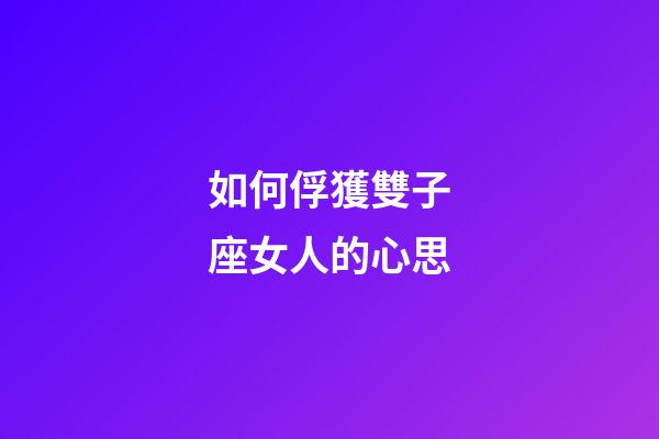 如何俘獲雙子座女人的心思-第1張-星座運勢-玄機派