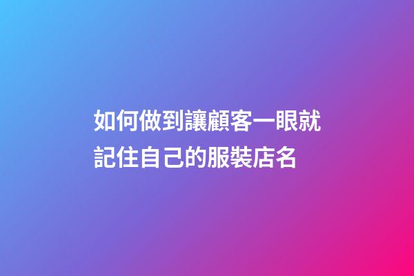 如何做到讓顧客一眼就記住自己的服裝店名-第1張-店鋪起名-玄機派