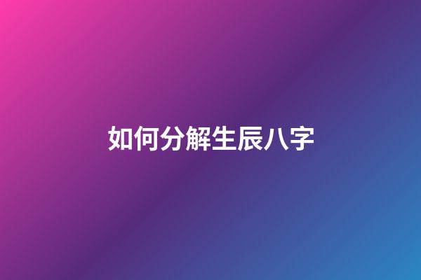 如何分解生辰八字