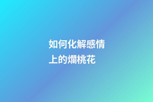如何化解感情上的爛桃花