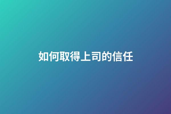 如何取得上司的信任