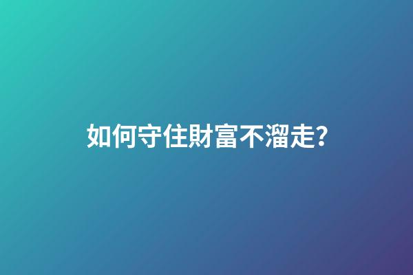如何守住財富不溜走？