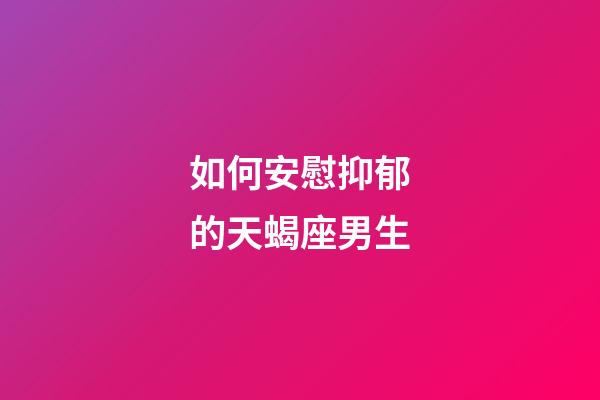 如何安慰抑郁的天蝎座男生-第1張-星座運(yùn)勢-玄機(jī)派