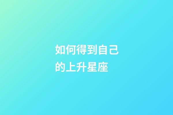 如何得到自己的上升星座-第1張-星座運勢-玄機派