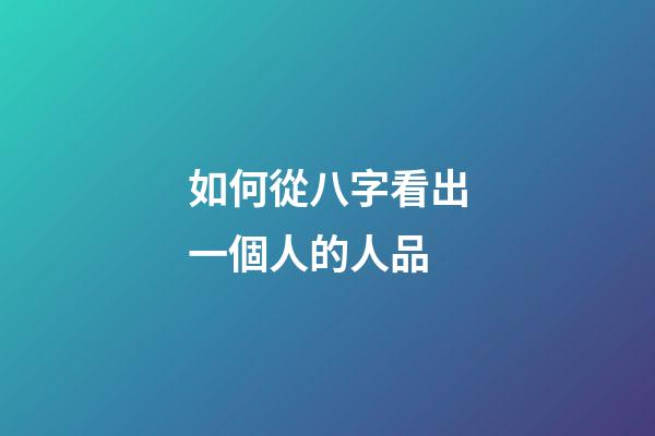 如何從八字看出一個人的人品