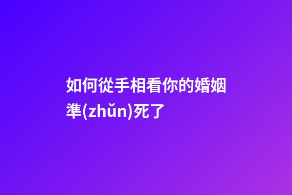 如何從手相看你的婚姻準(zhǔn)死了
