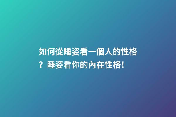 如何從睡姿看一個人的性格？睡姿看你的內在性格！