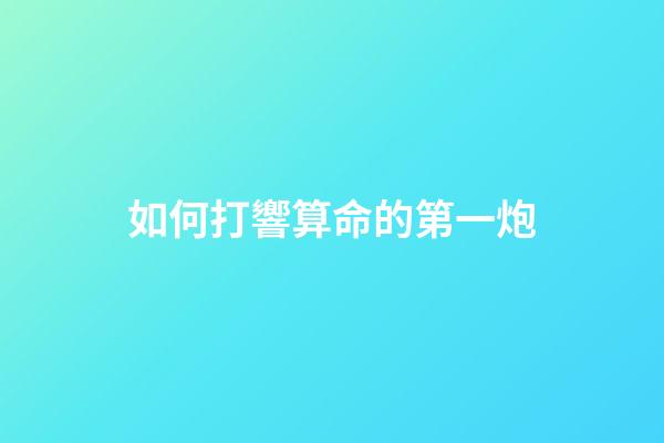 如何打響算命的第一炮