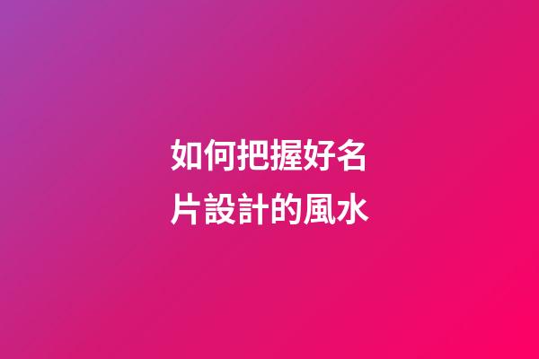 如何把握好名片設計的風水