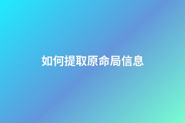 如何提取原命局信息