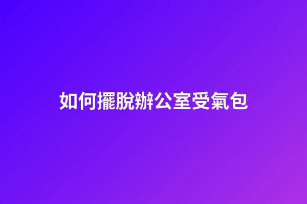 如何擺脫辦公室受氣包