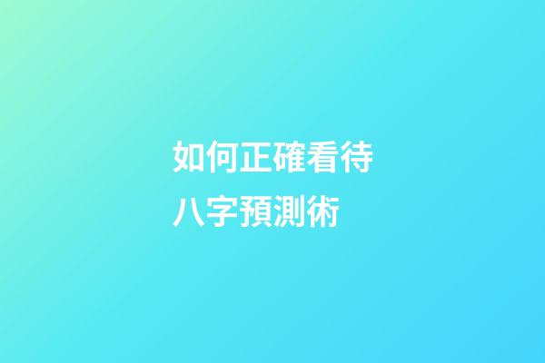 如何正確看待八字預測術