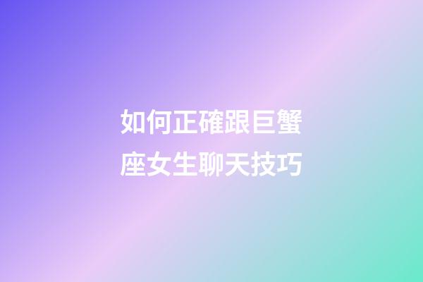 如何正確跟巨蟹座女生聊天技巧-第1張-星座運勢-玄機派
