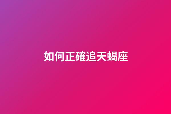 如何正確追天蝎座-第1張-星座運(yùn)勢(shì)-玄機(jī)派