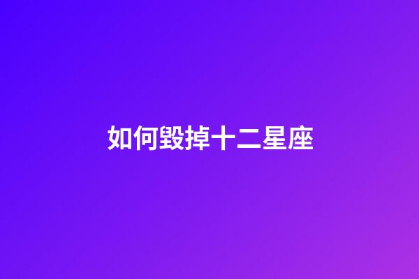如何毀掉十二星座-第1張-星座運(yùn)勢-玄機(jī)派