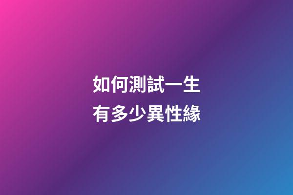 如何測試一生有多少異性緣