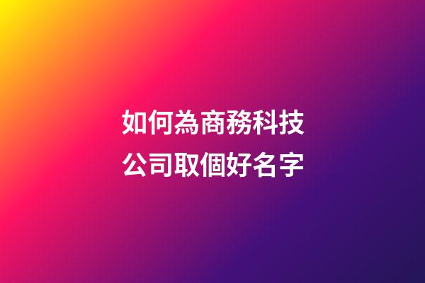 如何為商務科技公司取個好名字-第1張-公司起名-玄機派