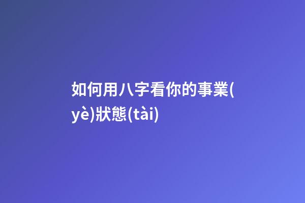 如何用八字看你的事業(yè)狀態(tài)