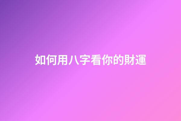 如何用八字看你的財運