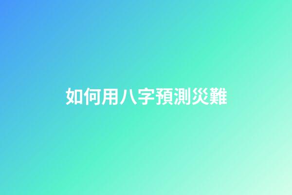 如何用八字預測災難
