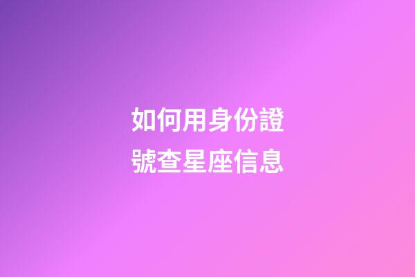 如何用身份證號查星座信息