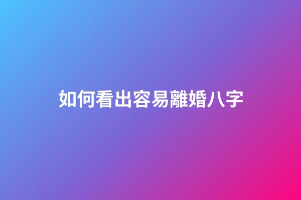 如何看出容易離婚八字