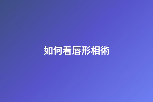 如何看唇形相術