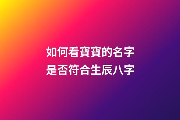如何看寶寶的名字是否符合生辰八字