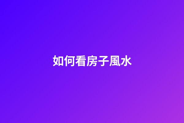 如何看房子風水