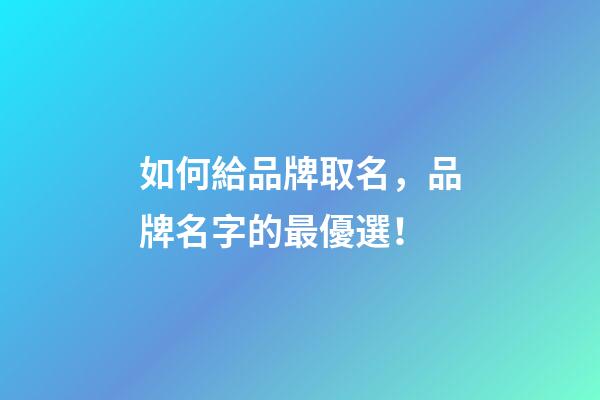 如何給品牌取名，品牌名字的最優選！-第1張-商標起名-玄機派