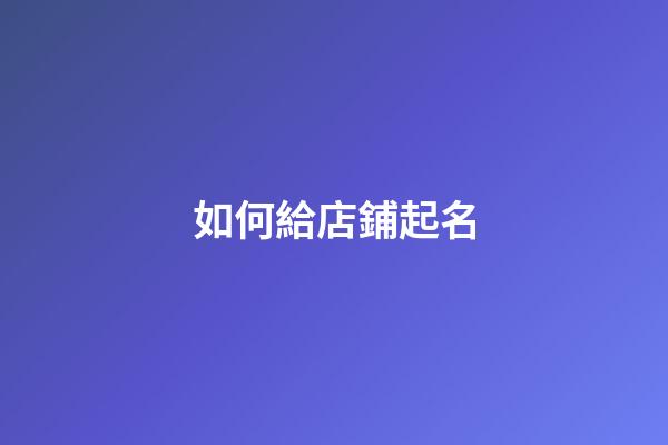 如何給店鋪起名-第1張-店鋪起名-玄機派