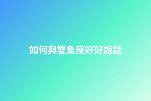 如何與雙魚座好好說話-第1張-星座運勢-玄機派