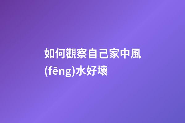 如何觀察自己家中風(fēng)水好壞