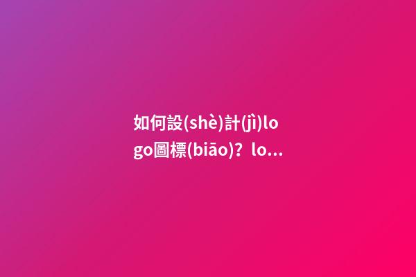如何設(shè)計(jì)logo圖標(biāo)？logo設(shè)計(jì)起名原則-第1張-公司起名-玄機(jī)派