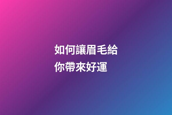 如何讓眉毛給你帶來好運