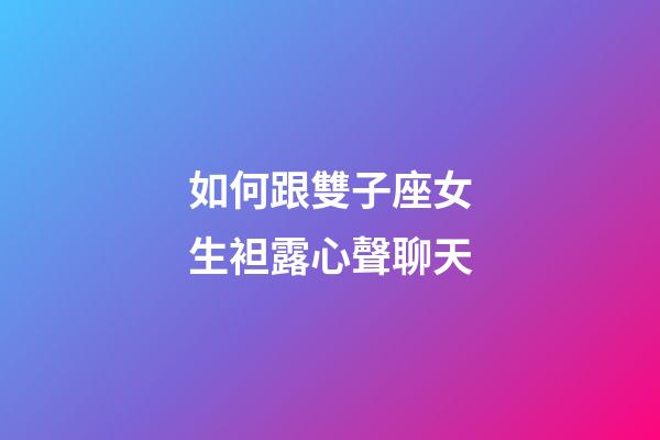 如何跟雙子座女生袒露心聲聊天-第1張-星座運勢-玄機派