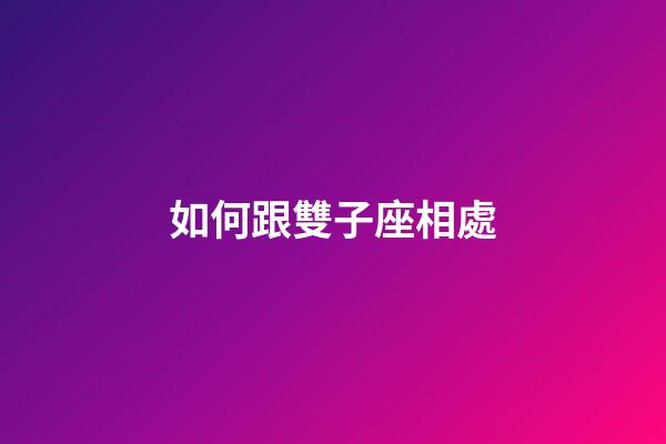 如何跟雙子座相處-第1張-星座運勢-玄機派