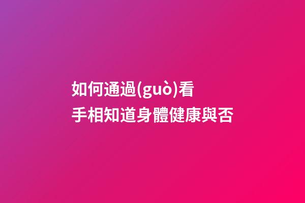 如何通過(guò)看手相知道身體健康與否