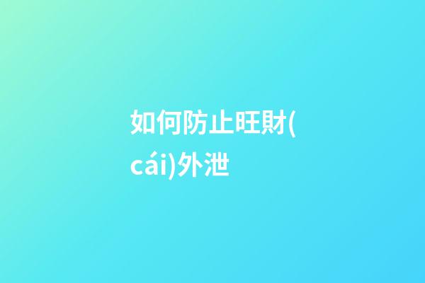 如何防止旺財(cái)外泄