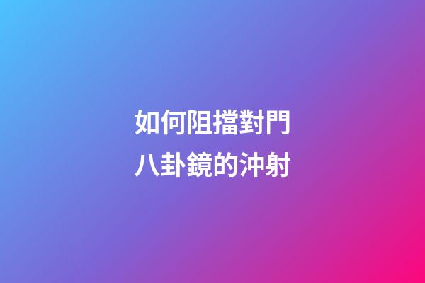 如何阻擋對門八卦鏡的沖射