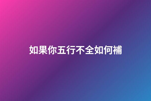 如果你五行不全如何補